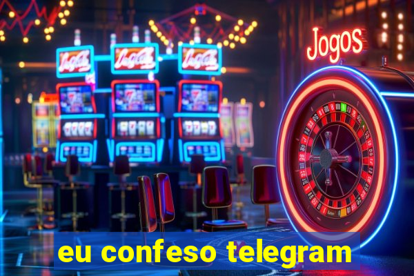 eu confeso telegram